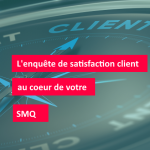 Enquête de satisfaction client- Le point de vue de l’expert qualité #2