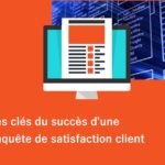 Les clés du succès d’une enquête de satisfaction client